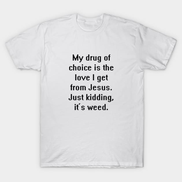 My drug of choice T-Shirt by SashaRusso